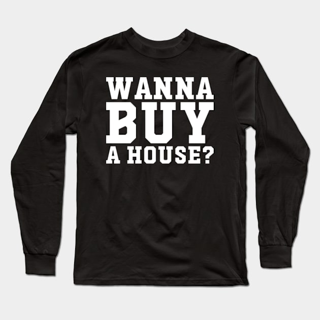 Wanna Buy A House Long Sleeve T-Shirt by GreenCraft